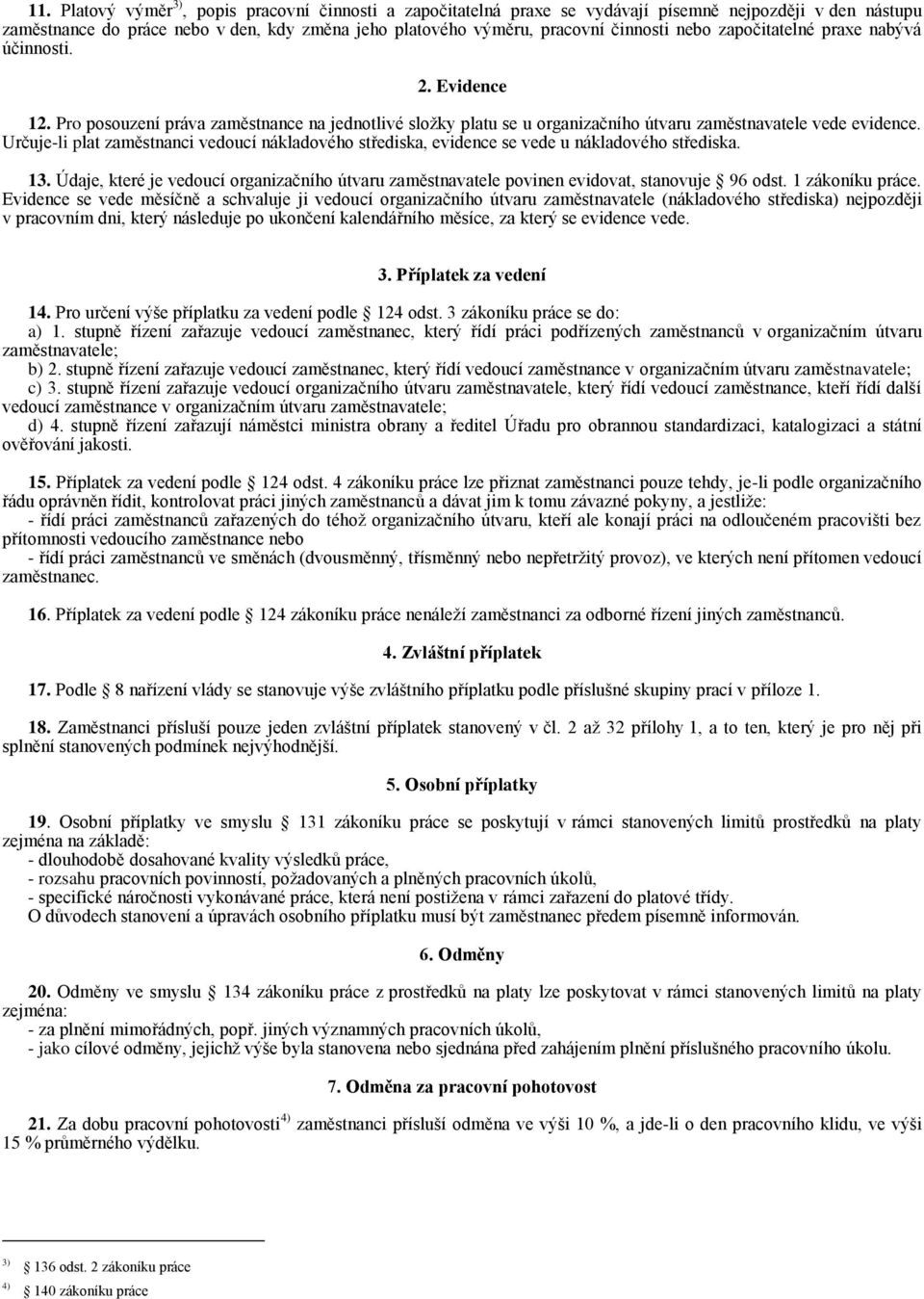 Určuje-li plat zaměstnanci vedoucí nákladového střediska, evidence se vede u nákladového střediska. 13. Údaje, které je vedoucí organizačního útvaru zaměstnavatele povinen evidovat, stanovuje 96 odst.