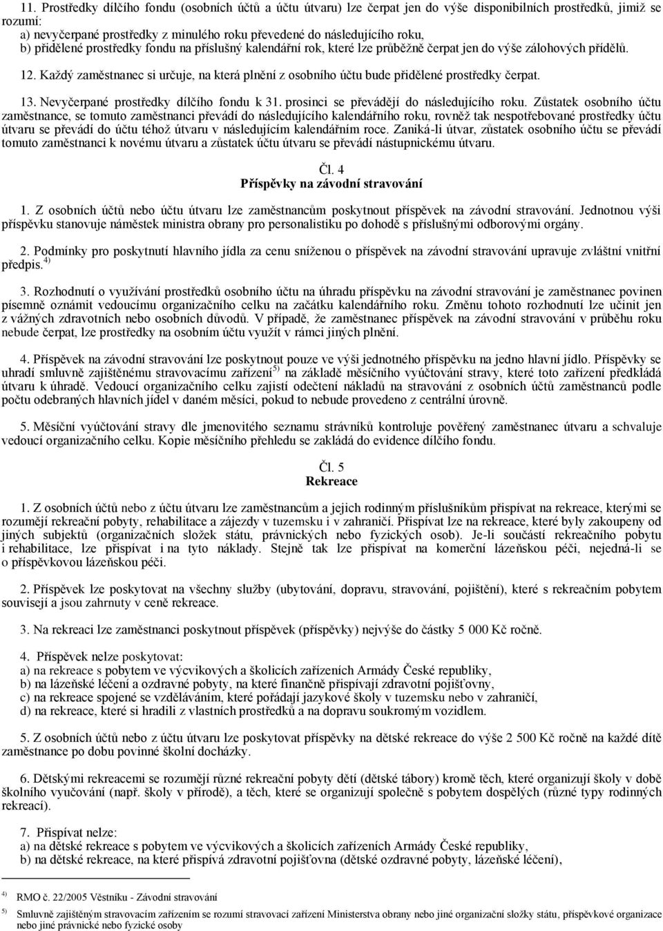 Každý zaměstnanec si určuje, na která plnění z osobního účtu bude přidělené prostředky čerpat. 13. Nevyčerpané prostředky dílčího fondu k 31. prosinci se převádějí do následujícího roku.