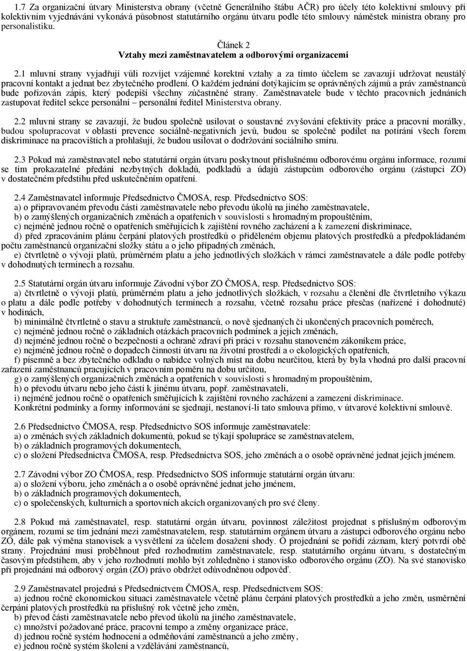 1 mluvní strany vyjadřují vůli rozvíjet vzájemné korektní vztahy a za tímto účelem se zavazují udržovat neustálý pracovní kontakt a jednat bez zbytečného prodlení.