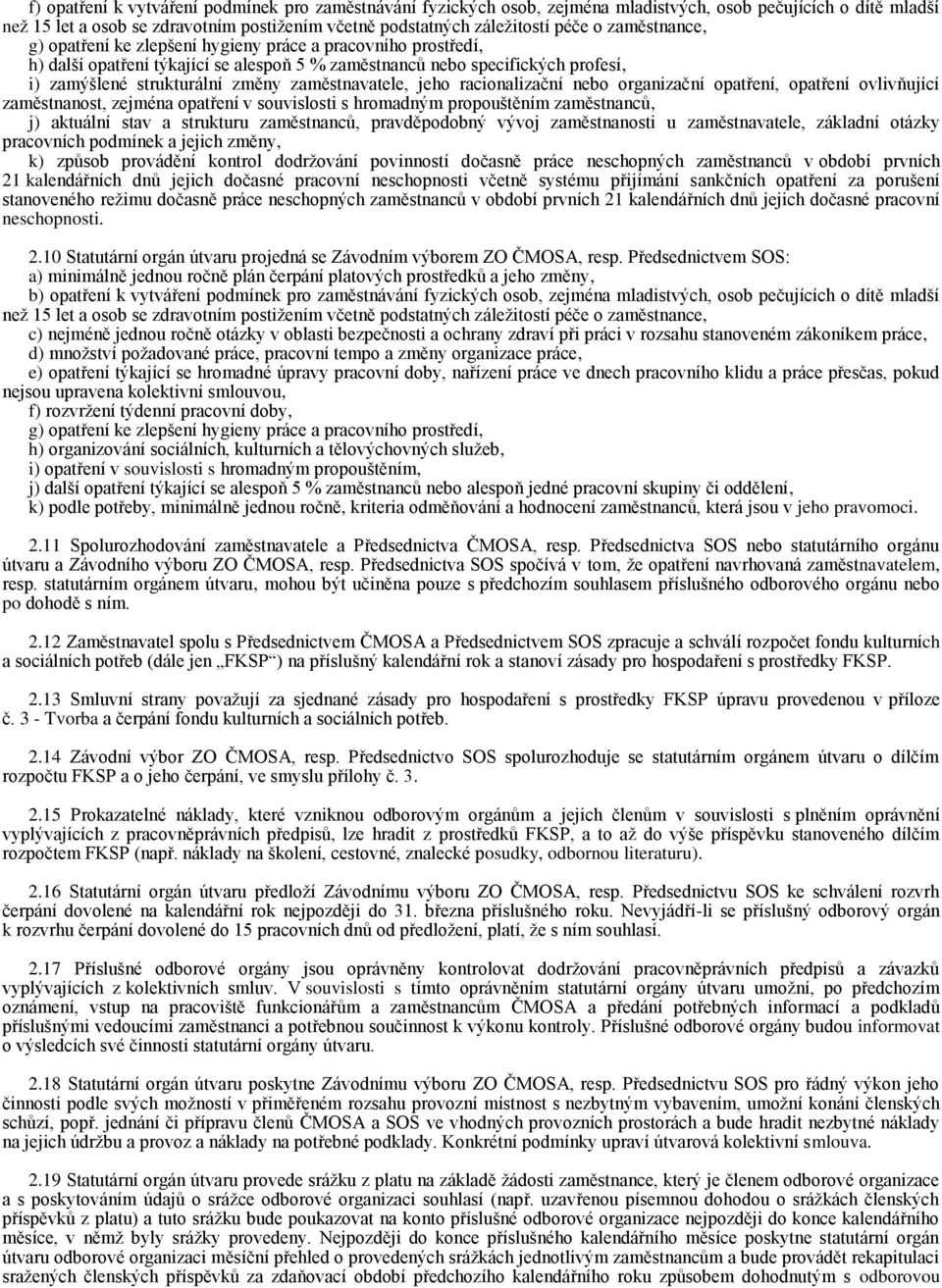 zaměstnavatele, jeho racionalizační nebo organizační opatření, opatření ovlivňující zaměstnanost, zejména opatření v souvislosti s hromadným propouštěním zaměstnanců, j) aktuální stav a strukturu