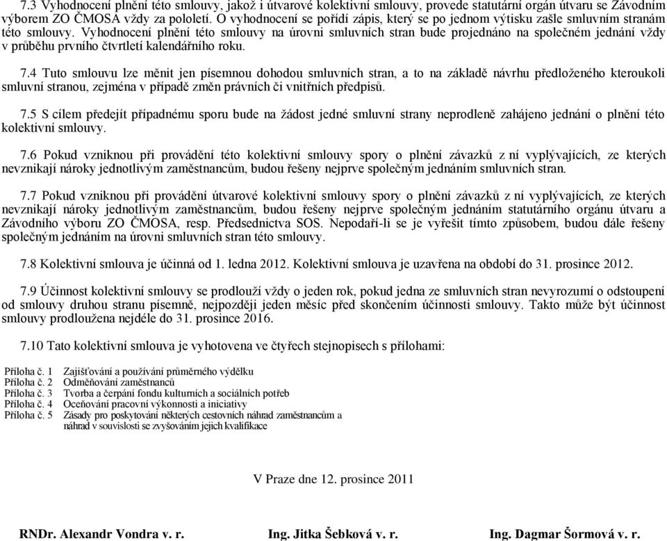 Vyhodnocení plnění této smlouvy na úrovni smluvních stran bude projednáno na společném jednání vždy v průběhu prvního čtvrtletí kalendářního roku. 7.