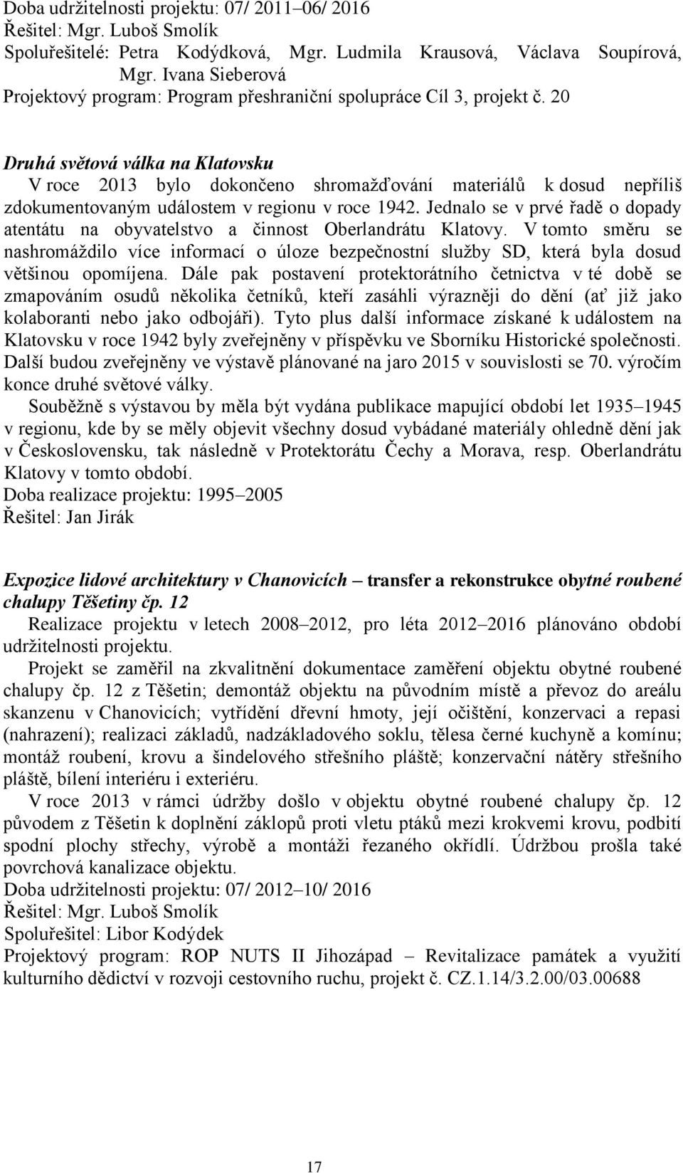 20 Druhá světová válka na Klatovsku V roce 2013 bylo dokončeno shromažďování materiálů k dosud nepříliš zdokumentovaným událostem v regionu v roce 1942.