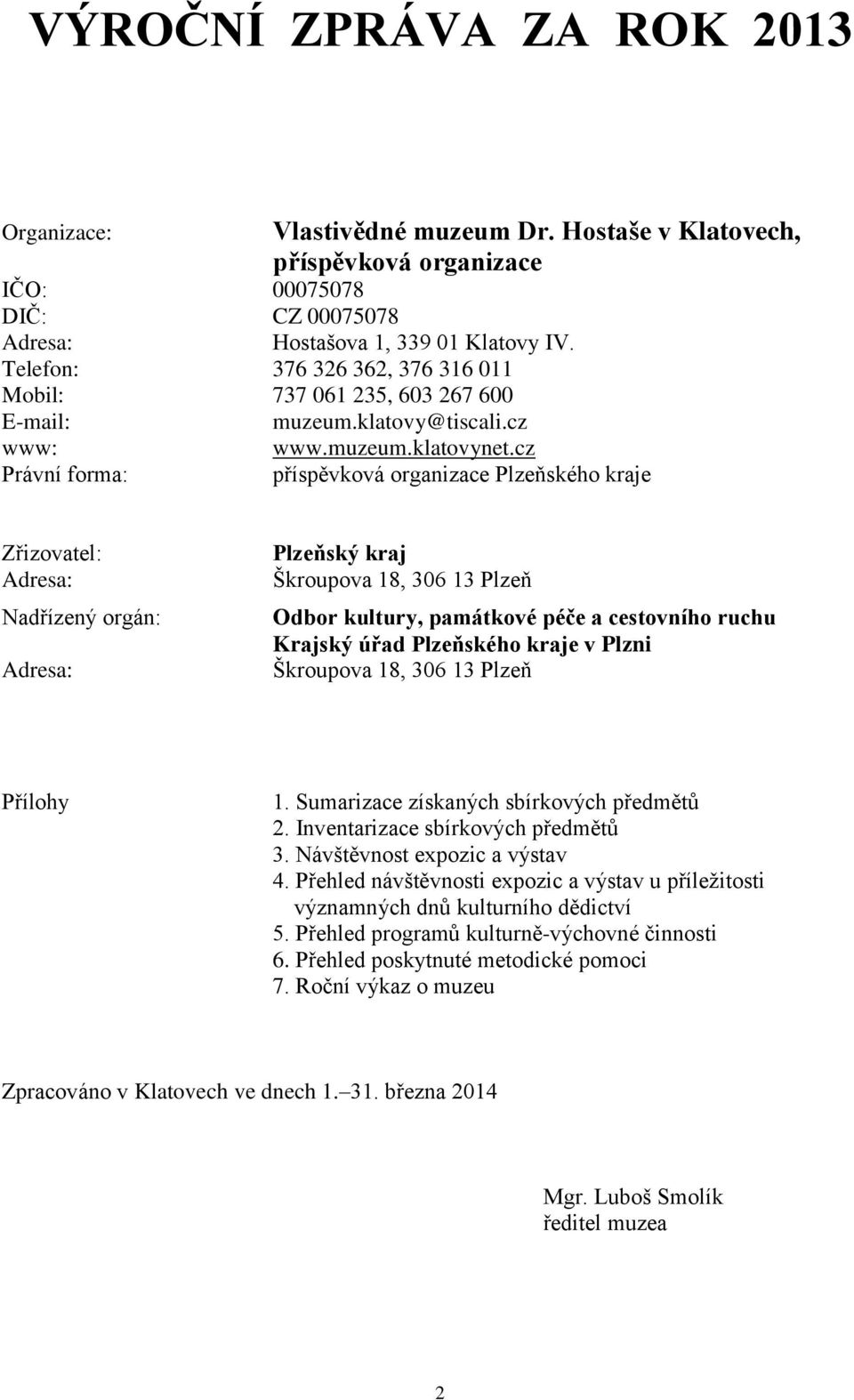 cz Právní forma: příspěvková organizace Plzeňského kraje Zřizovatel: Adresa: Nadřízený orgán: Adresa: Plzeňský kraj Škroupova 18, 306 13 Plzeň Odbor kultury, památkové péče a cestovního ruchu Krajský