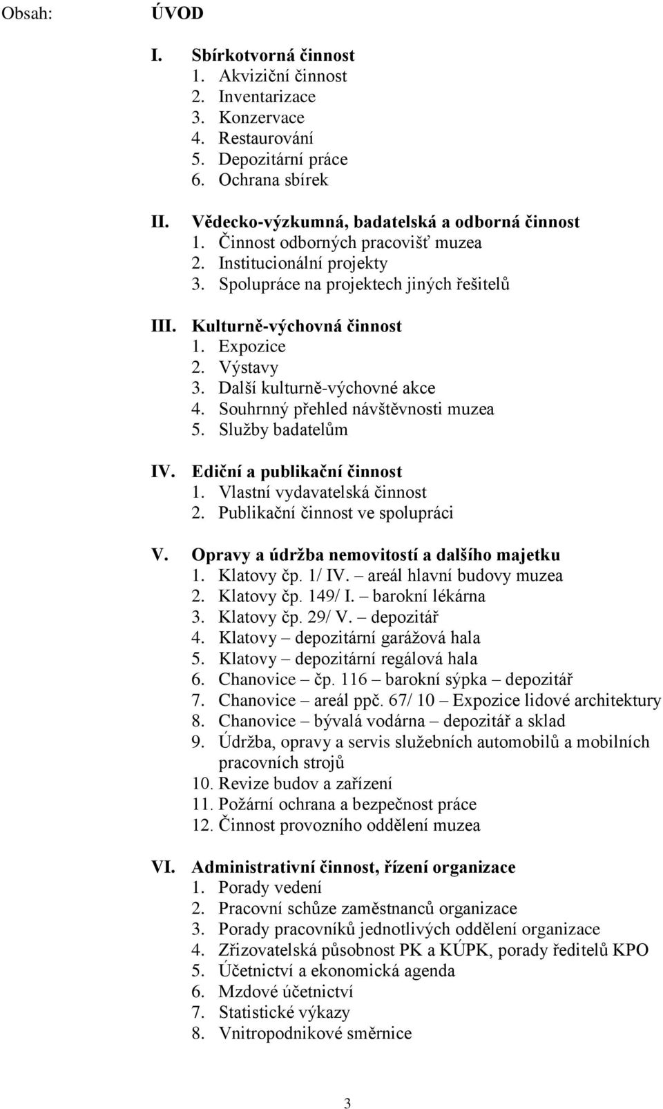 Souhrnný přehled návštěvnosti muzea 5. Služby badatelům IV. Ediční a publikační činnost 1. Vlastní vydavatelská činnost 2. Publikační činnost ve spolupráci V.