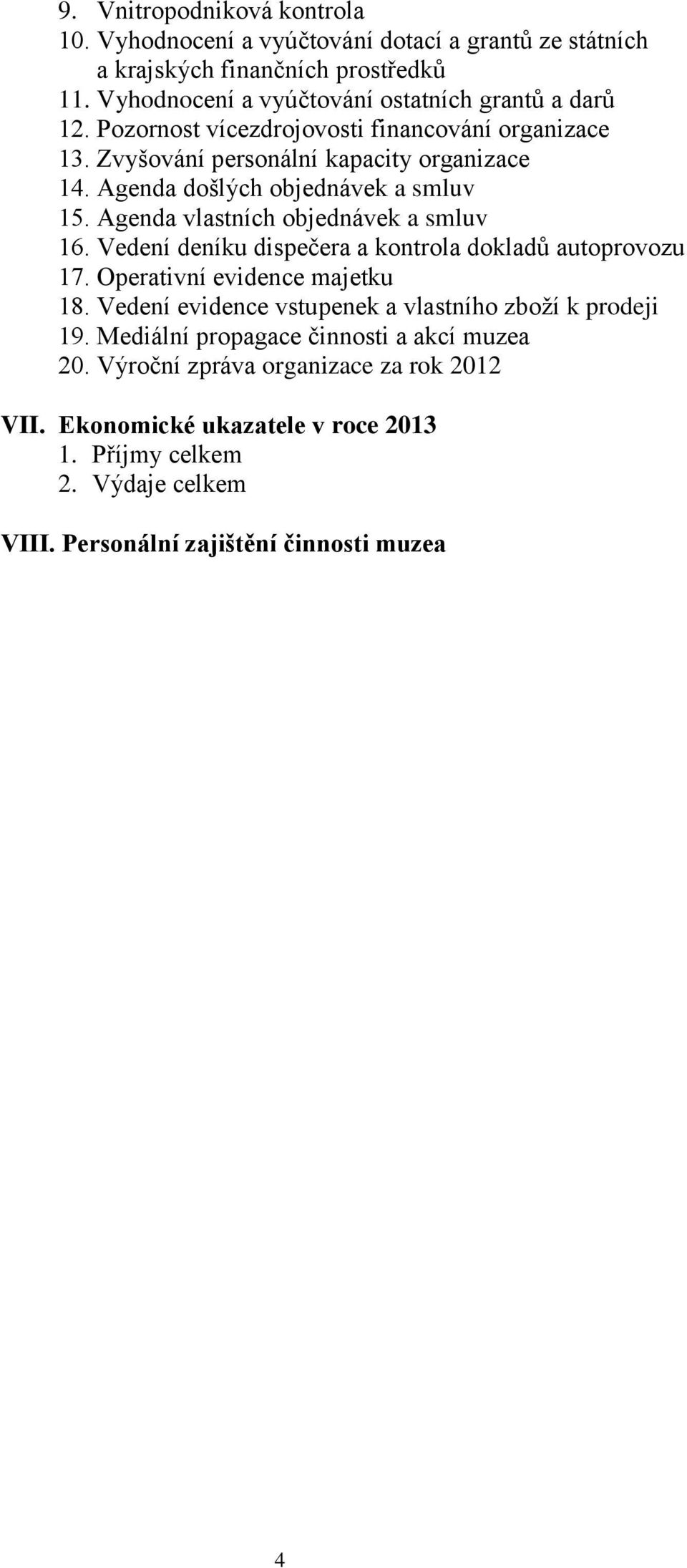 Vedení deníku dispečera a kontrola dokladů autoprovozu 17. Operativní evidence majetku 18. Vedení evidence vstupenek a vlastního zboží k prodeji 19.