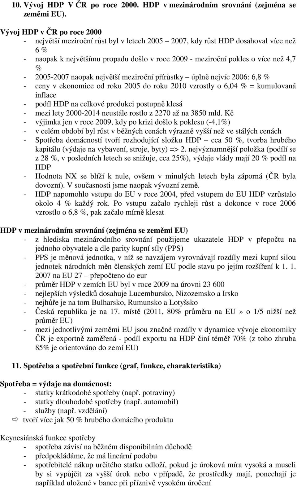 2005-2007 naopak největší meziroční přírůstky úplně nejvíc 2006: 6,8 % - ceny v ekonomice od roku 2005 do roku 2010 vzrostly o 6,04 % = kumulovaná inflace - podíl HDP na celkové produkci postupně