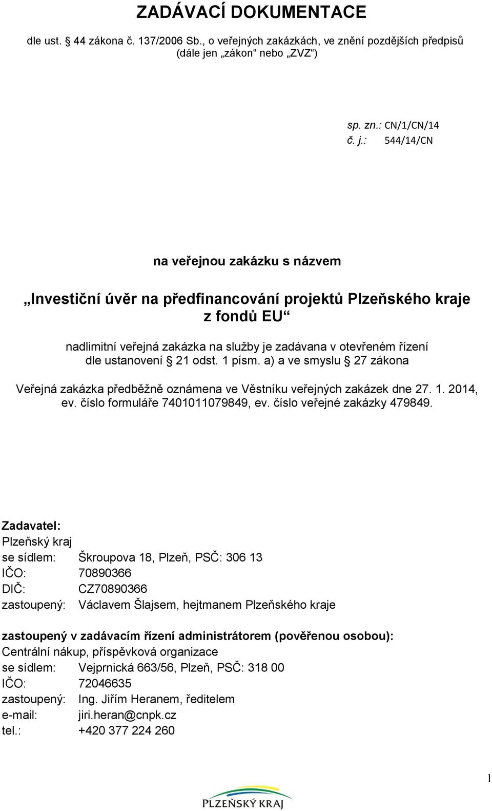 : 544/14/CN na veřejnou zakázku s názvem Investiční úvěr na předfinancování projektů Plzeňského kraje z fondů EU nadlimitní veřejná zakázka na služby je zadávana v otevřeném řízení dle ustanovení 21