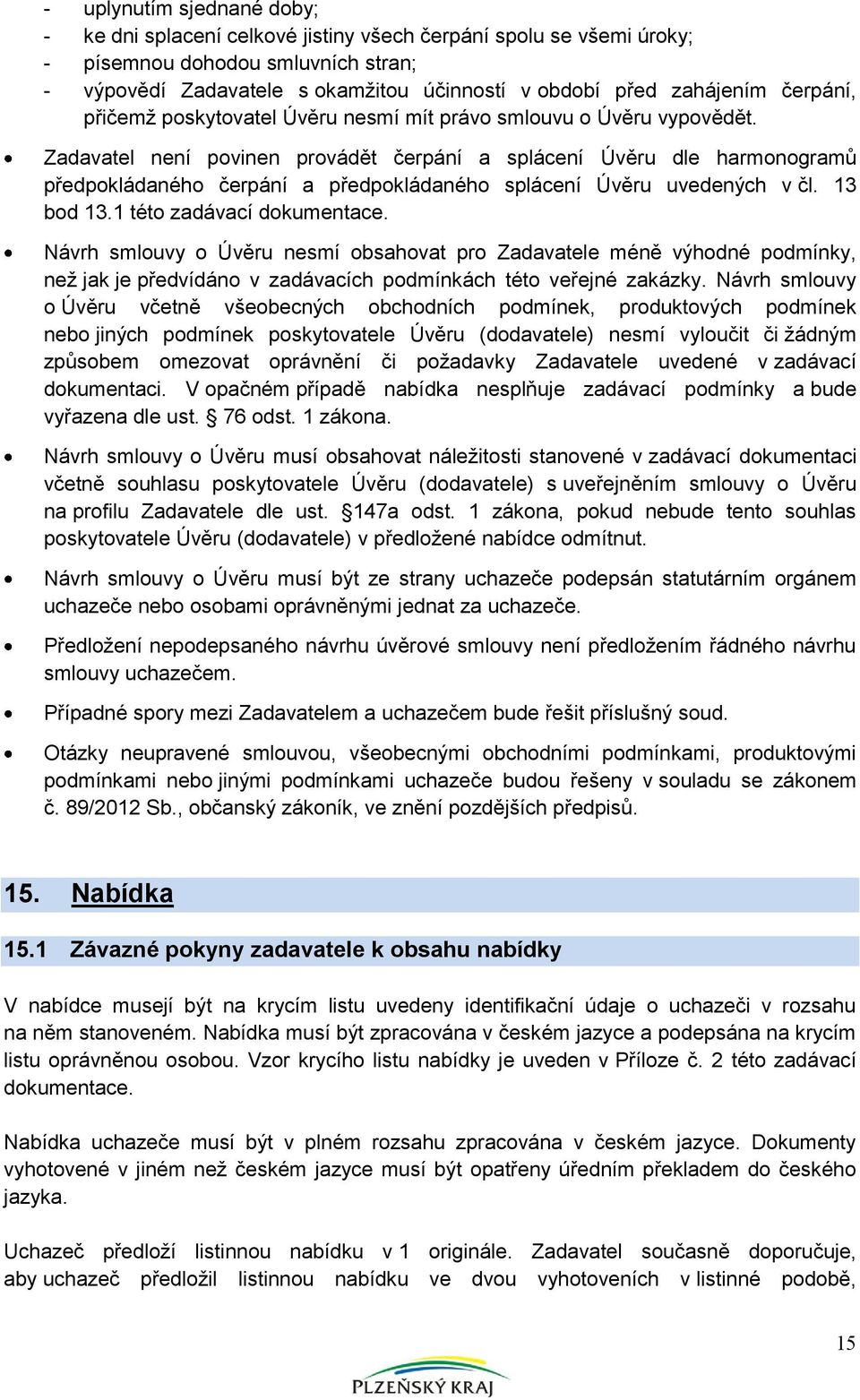 Zadavatel není povinen provádět čerpání a splácení Úvěru dle harmonogramů předpokládaného čerpání a předpokládaného splácení Úvěru uvedených v čl. 13 bod 13.1 této zadávací dokumentace.