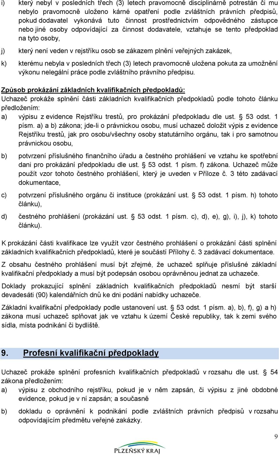 veřejných zakázek, k) kterému nebyla v posledních třech (3) letech pravomocně uložena pokuta za umožnění výkonu nelegální práce podle zvláštního právního předpisu.