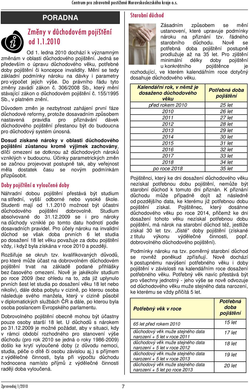 Do právního řádu tyto změny zavádí zákon č. 306/2008 Sb., který mění stávající zákon o důchodovém pojištění č. 155/1995 Sb., v platném znění.