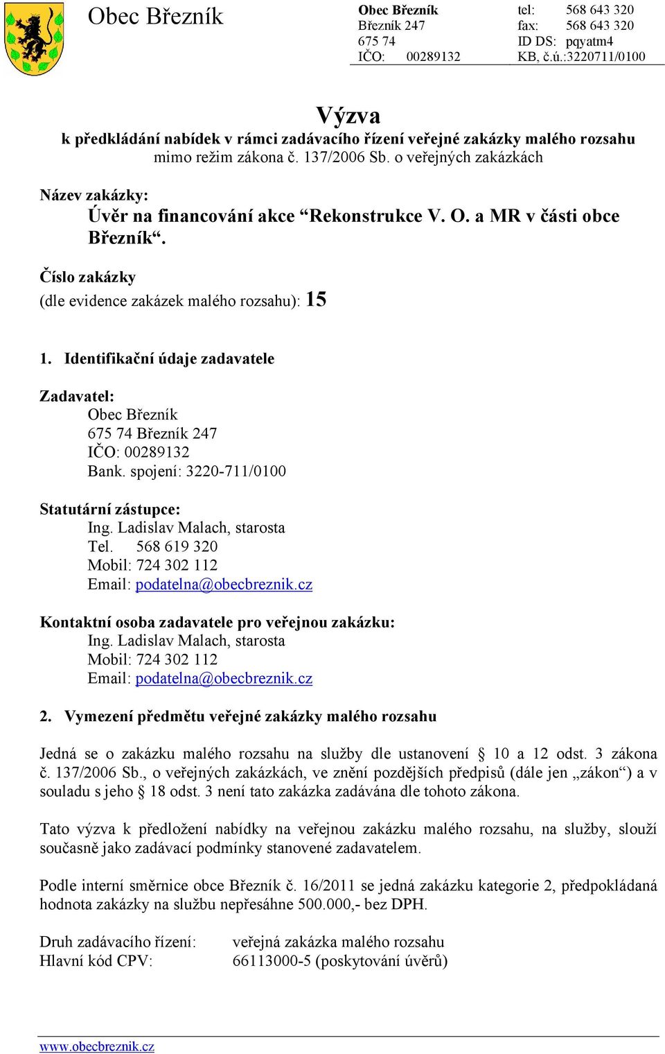 o veřejných zakázkách Název zakázky: Úvěr na financování akce Rekonstrukce V. O. a MR v části obce Číslo zakázky (dle evidence zakázek malého rozsahu): 15 1.