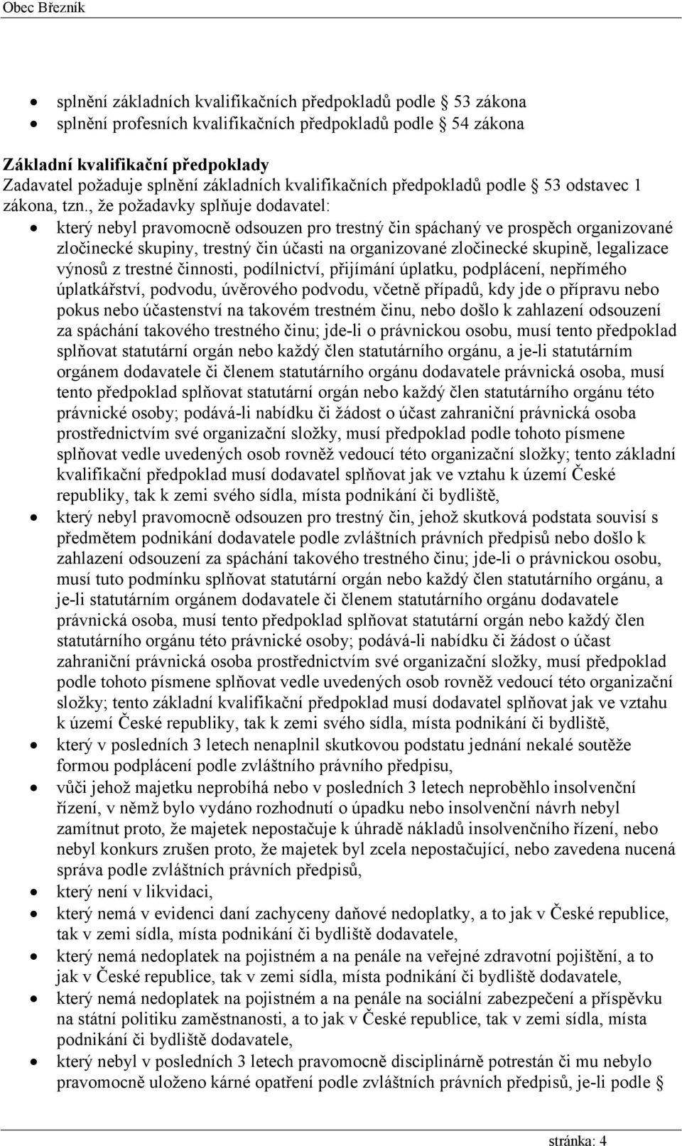 , že požadavky splňuje dodavatel: který nebyl pravomocně odsouzen pro trestný čin spáchaný ve prospěch organizované zločinecké skupiny, trestný čin účasti na organizované zločinecké skupině,