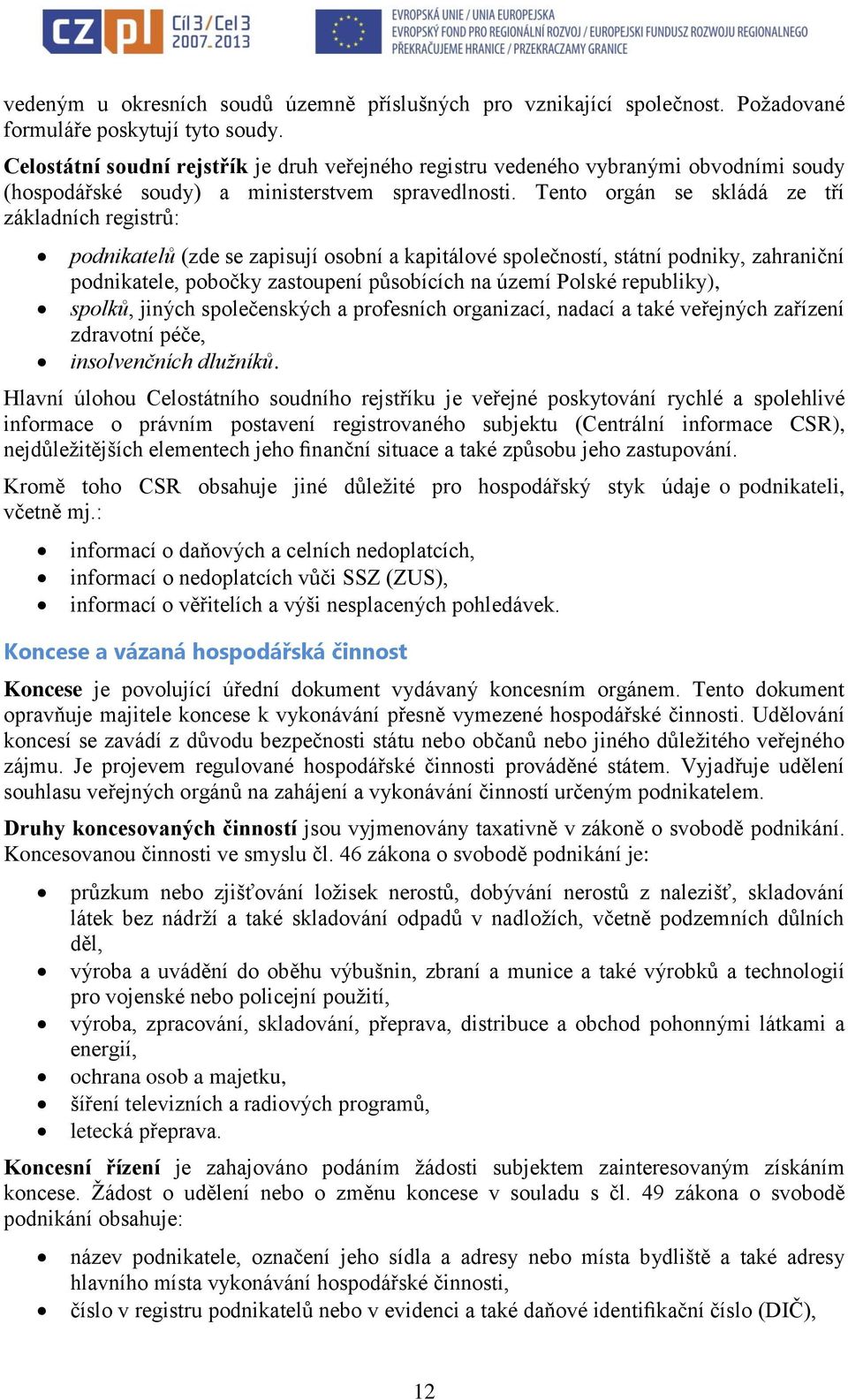 Tento orgán se skládá ze tří základních registrů: podnikatelů (zde se zapisují osobní a kapitálové společností, státní podniky, zahraniční podnikatele, pobočky zastoupení působících na území Polské