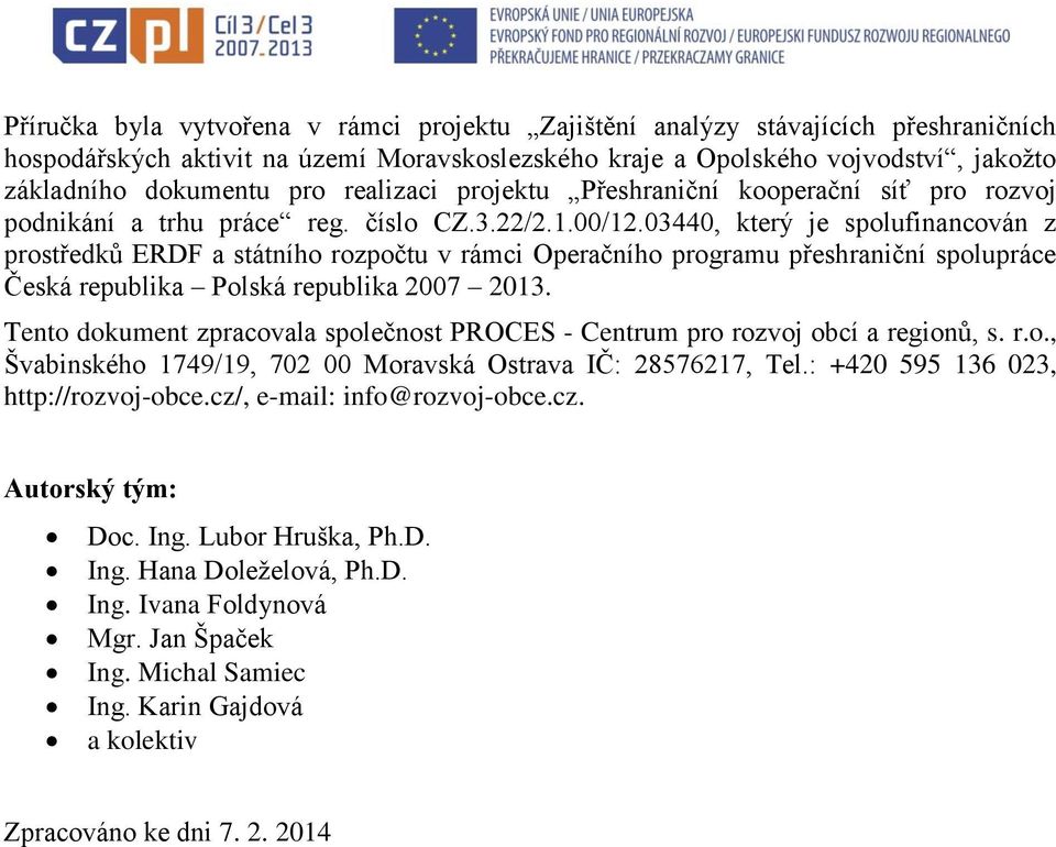 03440, který je spolufinancován z prostředků ERDF a státního rozpočtu v rámci Operačního programu přeshraniční spolupráce Česká republika Polská republika 2007 2013.