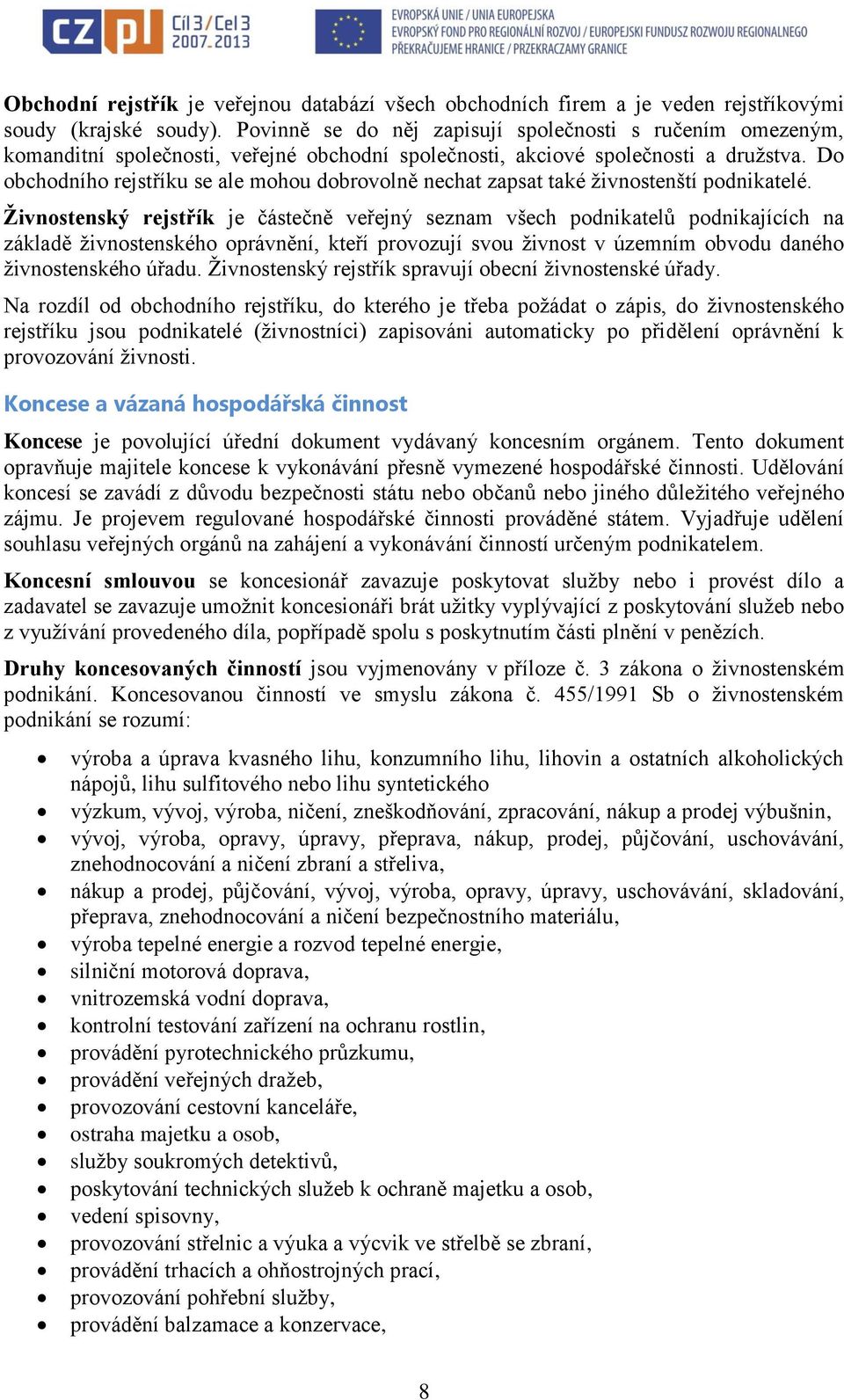 Do obchodního rejstříku se ale mohou dobrovolně nechat zapsat také živnostenští podnikatelé.