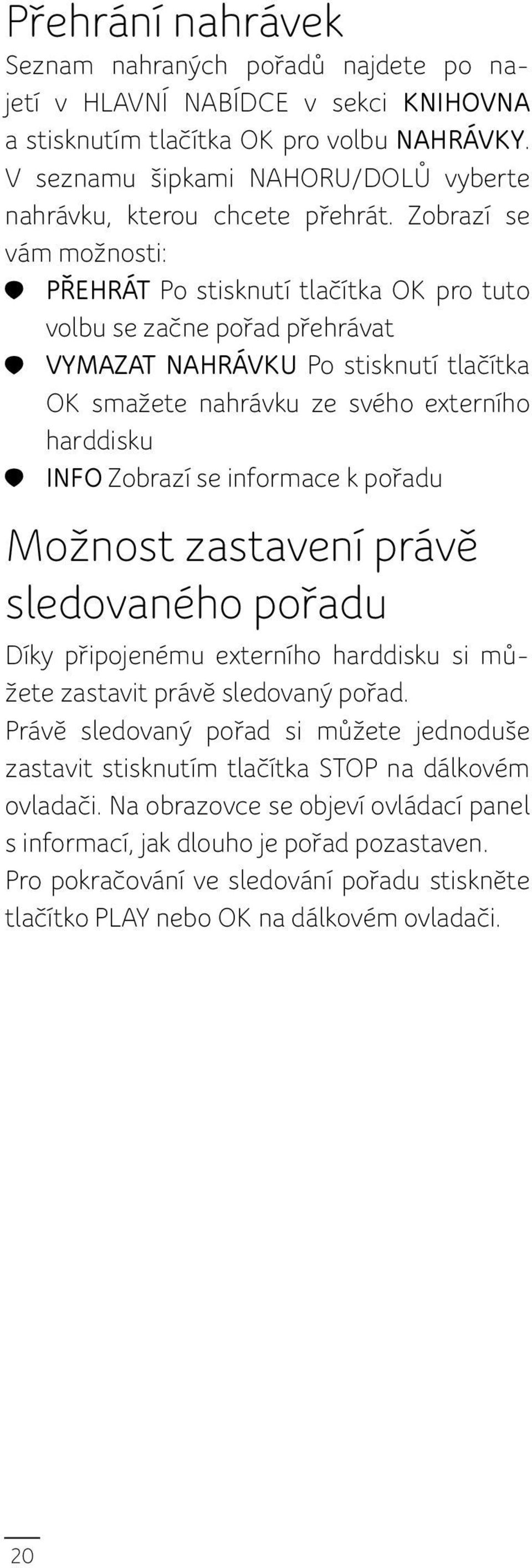 Zobrazí se vám možnosti: PŘEHRÁT Po stisknutí tlačítka OK pro tuto volbu se začne pořad přehrávat VYMAZAT NAHRÁVKU Po stisknutí tlačítka OK smažete nahrávku ze svého externího harddisku INFO Zobrazí