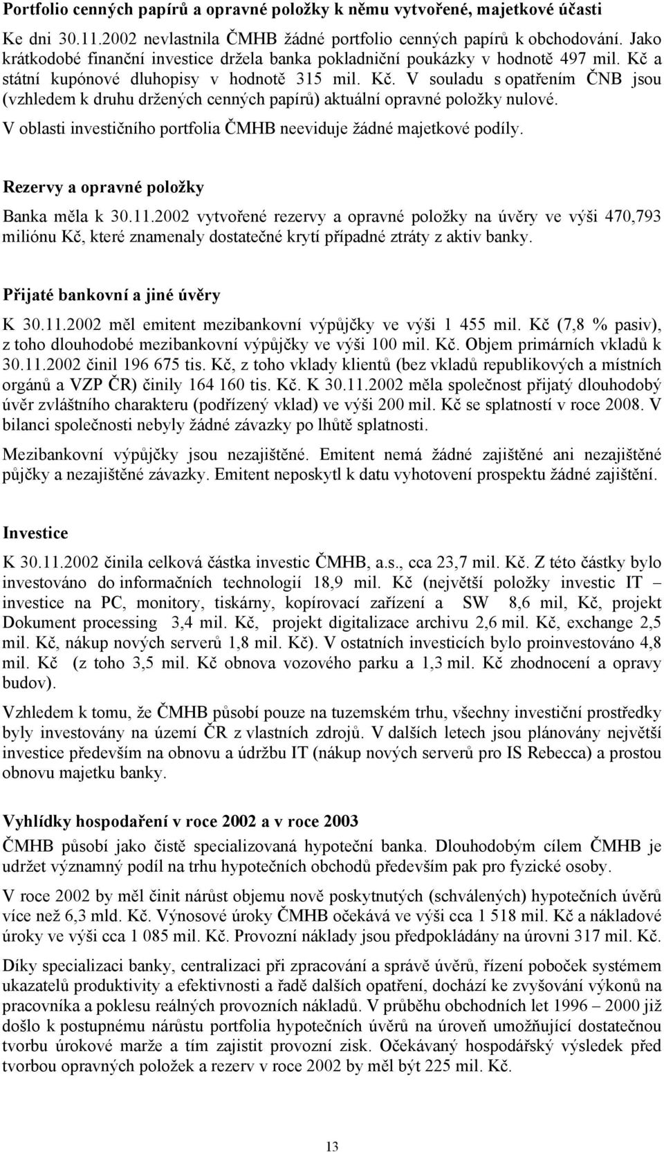 V oblasti investičního portfolia ČMHB neeviduje žádné majetkové podíly. Rezervy a opravné položky Banka měla k 30.11.