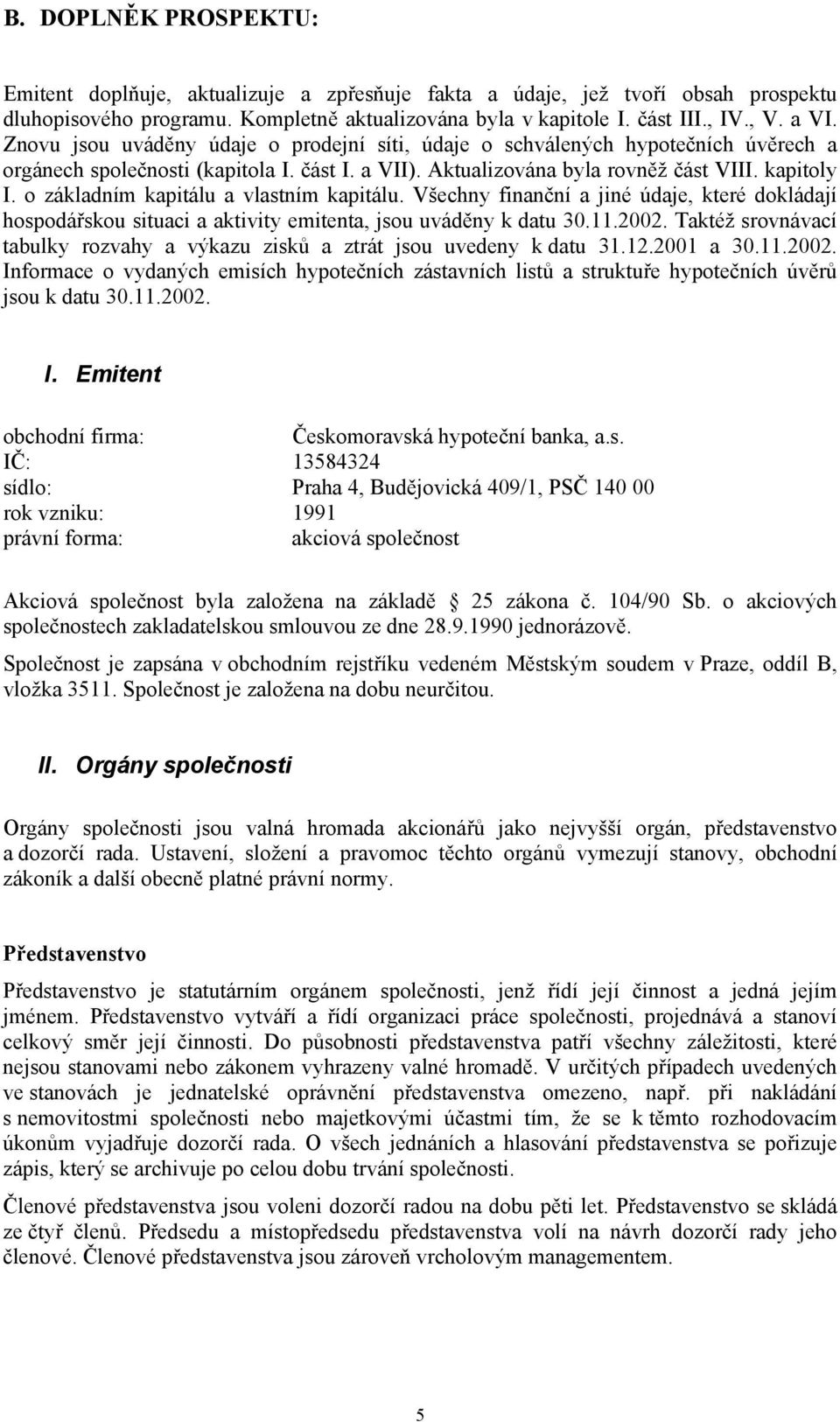 o základním kapitálu a vlastním kapitálu. Všechny finanční a jiné údaje, které dokládají hospodářskou situaci a aktivity emitenta, jsou uváděny k datu 30.11.2002.