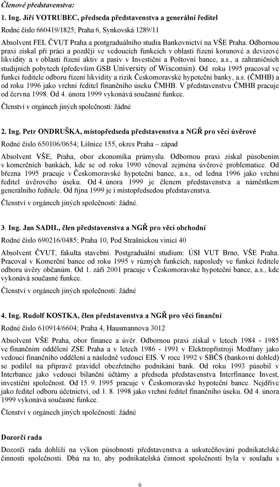 Odbornou praxi získal při práci a později ve vedoucích funkcích v oblasti řízení korunové a devizové likvidity a v oblasti řízení aktiv a pasiv v Investiční a Poštovní bance, a.s., a zahraničních studijních pobytech (především GSB University of Wisconsin).