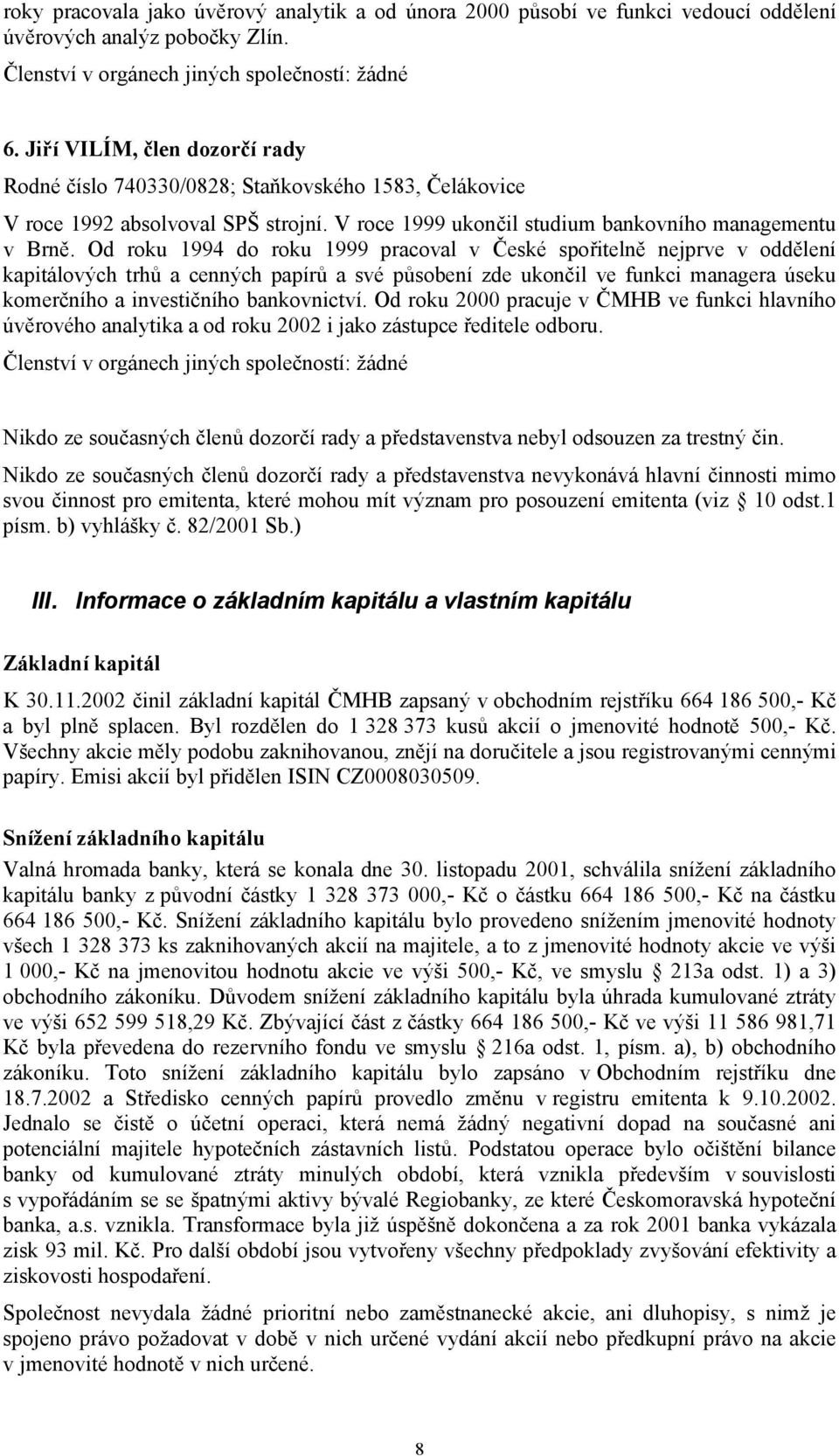 Od roku 1994 do roku 1999 pracoval v České spořitelně nejprve v oddělení kapitálových trhů a cenných papírů a své působení zde ukončil ve funkci managera úseku komerčního a investičního bankovnictví.