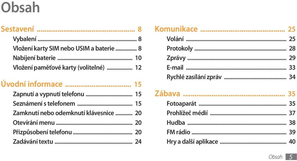 .. 20 Otevírání menu... 20 Přizpůsobení telefonu... 20 Zadávání textu... 24 Komunikace... 25 Volání... 25 Protokoly... 28 Zprávy.