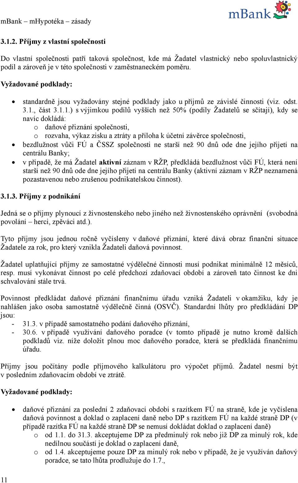 daňové přiznání společnosti, o rozvaha, výkaz zisku a ztráty a příloha k účetní závěrce společnosti, bezdlužnost vůči FÚ a ČSSZ společnosti ne starší než 90 dnů ode dne jejího přijetí na centrálu