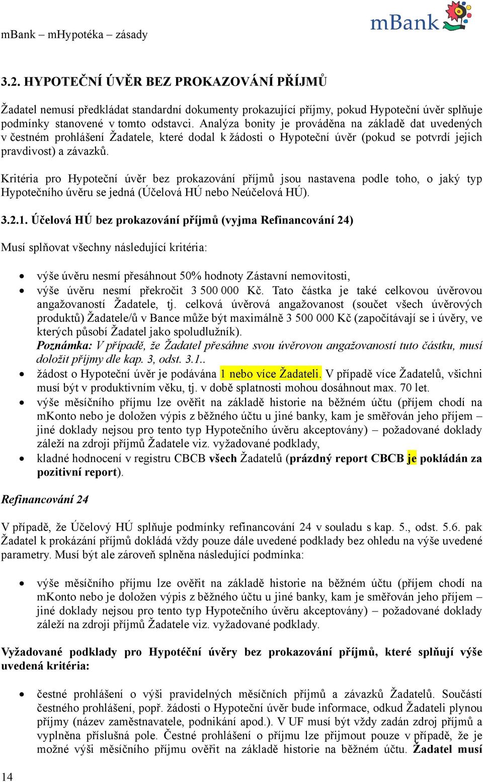 Kritéria pro Hypoteční úvěr bez prokazování příjmů jsou nastavena podle toho, o jaký typ Hypotečního úvěru se jedná (Účelová HÚ nebo Neúčelová HÚ). 3.2.1.