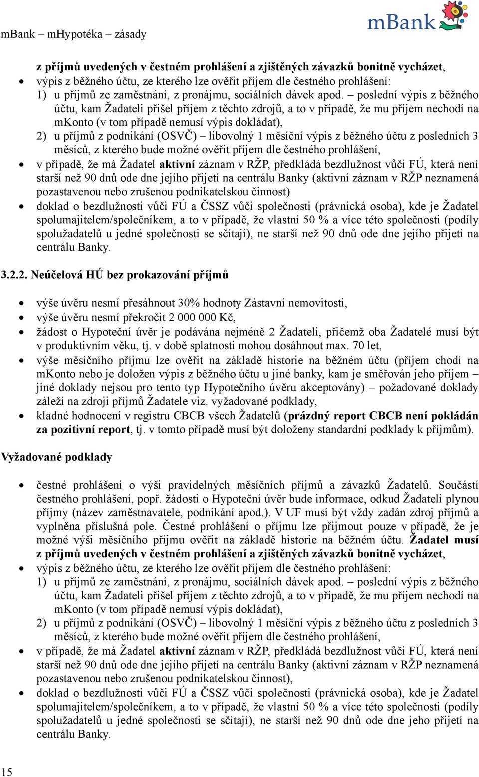 poslední výpis z běžného účtu, kam Žadateli přišel příjem z těchto zdrojů, a to v případě, že mu příjem nechodí na mkonto (v tom případě nemusí výpis dokládat), 2) u příjmů z podnikání (OSVČ)