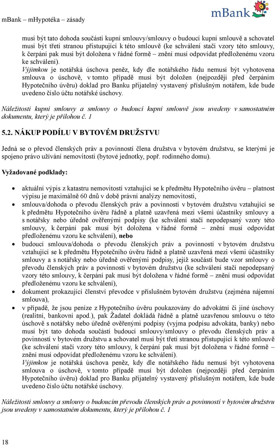 Výjimkou je notářská úschova peněz, kdy dle notářského řádu nemusí být vyhotovena smlouva o úschově, v tomto případě musí být doložen (nejpozději před čerpáním Hypotečního úvěru) doklad pro Banku