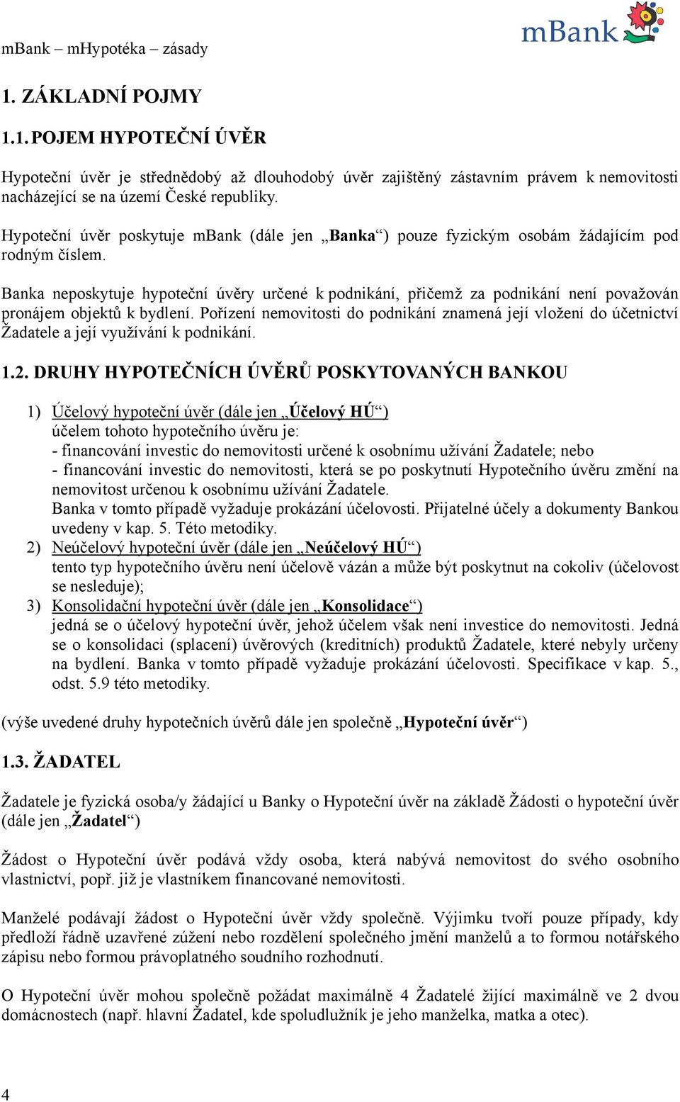 Banka neposkytuje hypoteční úvěry určené k podnikání, přičemž za podnikání není považován pronájem objektů k bydlení.