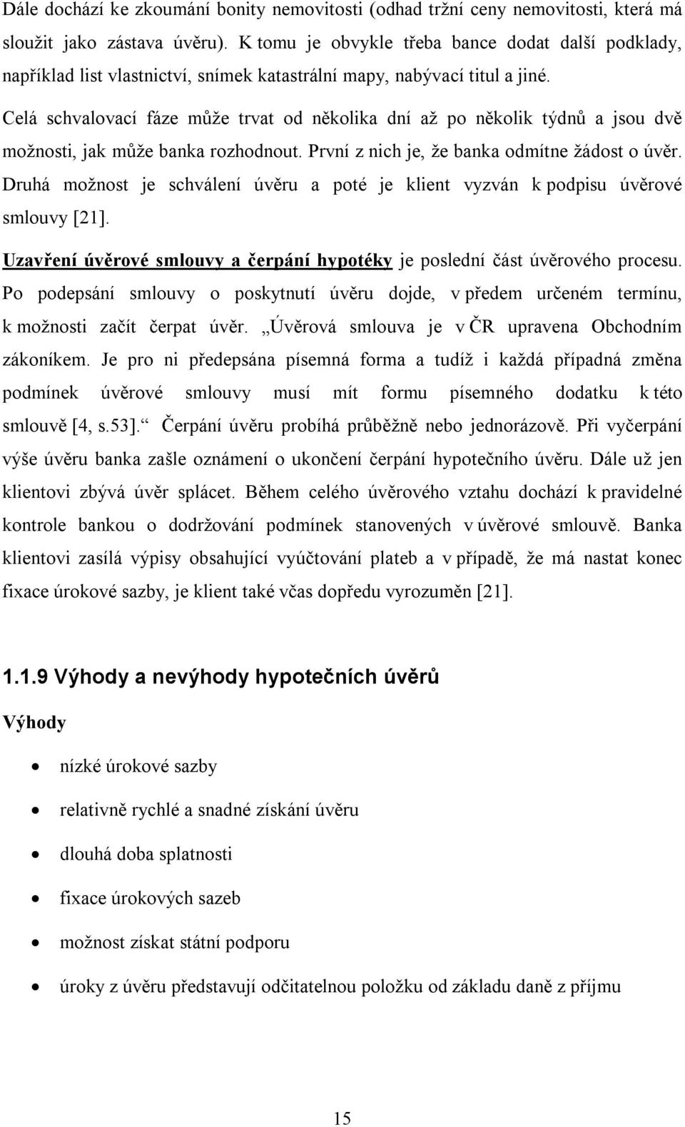 Celá schvalovací fáze může trvat od několika dní až po několik týdnů a jsou dvě možnosti, jak může banka rozhodnout. První z nich je, že banka odmítne žádost o úvěr.