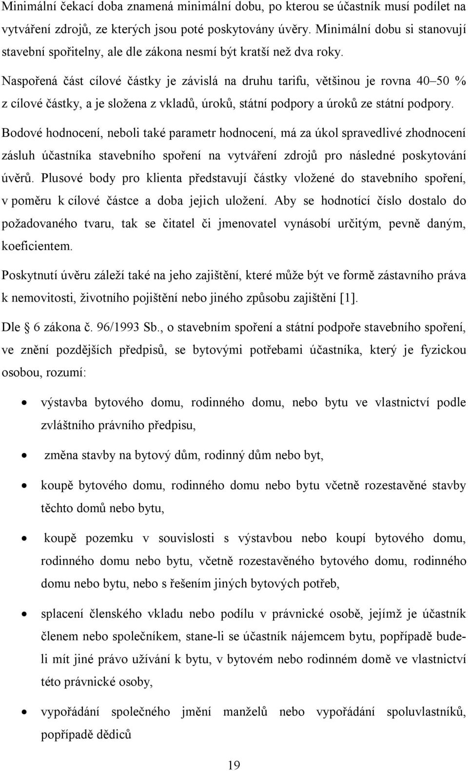 Naspořená část cílové částky je závislá na druhu tarifu, většinou je rovna 40 50 % z cílové částky, a je složena z vkladů, úroků, státní podpory a úroků ze státní podpory.