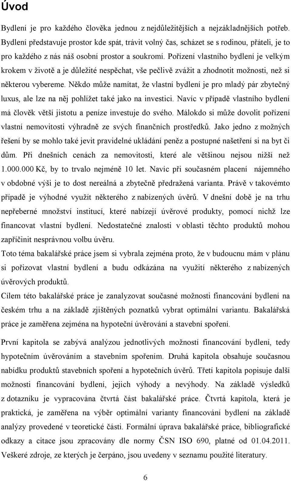 Pořízení vlastního bydlení je velkým krokem v životě a je důležité nespěchat, vše pečlivě zvážit a zhodnotit možnosti, než si některou vybereme.