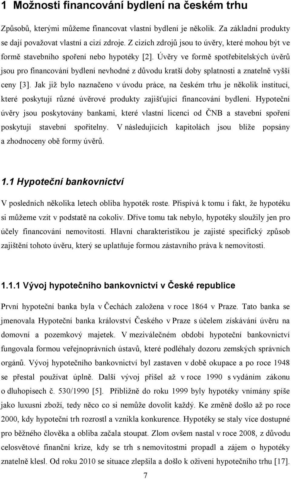 Úvěry ve formě spotřebitelských úvěrů jsou pro financování bydlení nevhodné z důvodu kratší doby splatnosti a znatelně vyšší ceny [3].