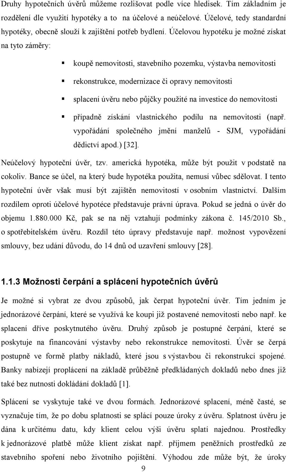 Účelovou hypotéku je možné získat na tyto záměry: koupě nemovitosti, stavebního pozemku, výstavba nemovitosti rekonstrukce, modernizace či opravy nemovitosti splacení úvěru nebo půjčky použité na