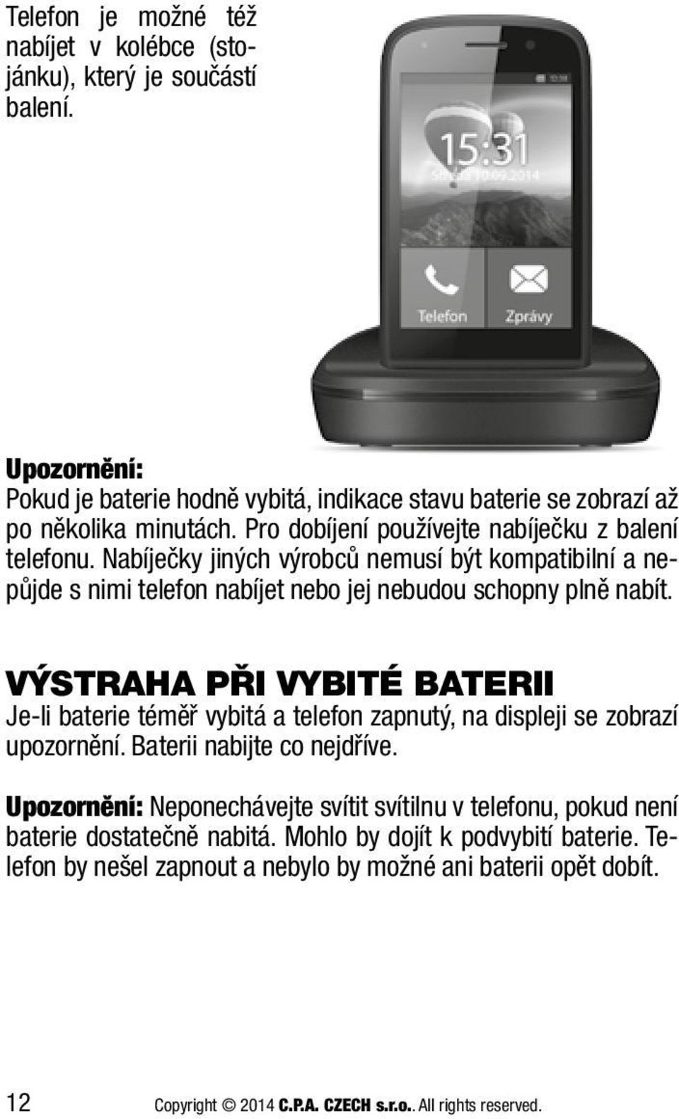 VÝSTRAHA PŘI VYBITÉ BATERII Je-li baterie téměř vybitá a telefon zapnutý, na displeji se zobrazí upozornění. Baterii nabijte co nejdříve.