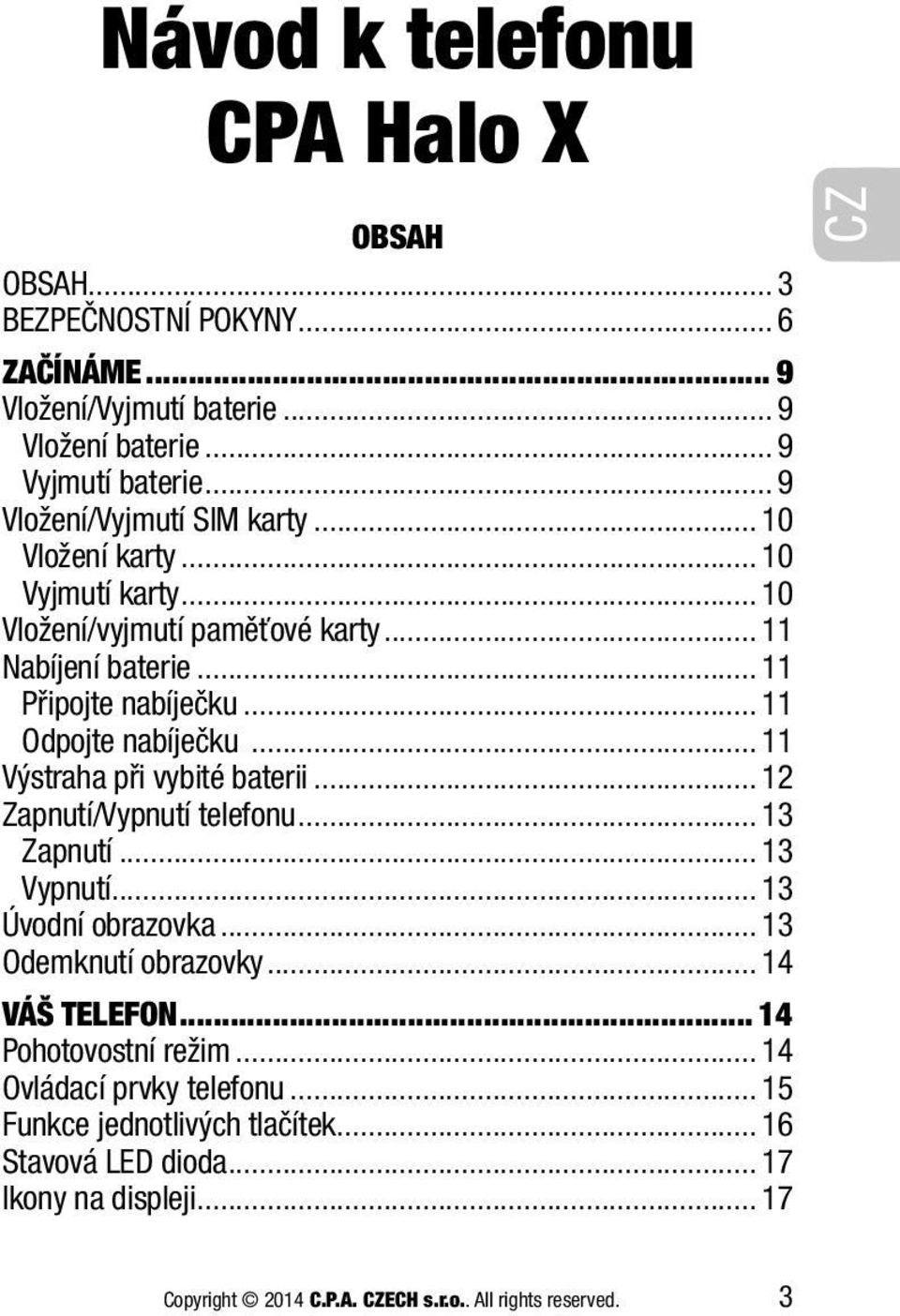 .. 11 Odpojte nabíječku... 11 Výstraha při vybité baterii... 12 Zapnutí/Vypnutí telefonu... 13 Zapnutí... 13 Vypnutí... 13 Úvodní obrazovka... 13 Odemknutí obrazovky.