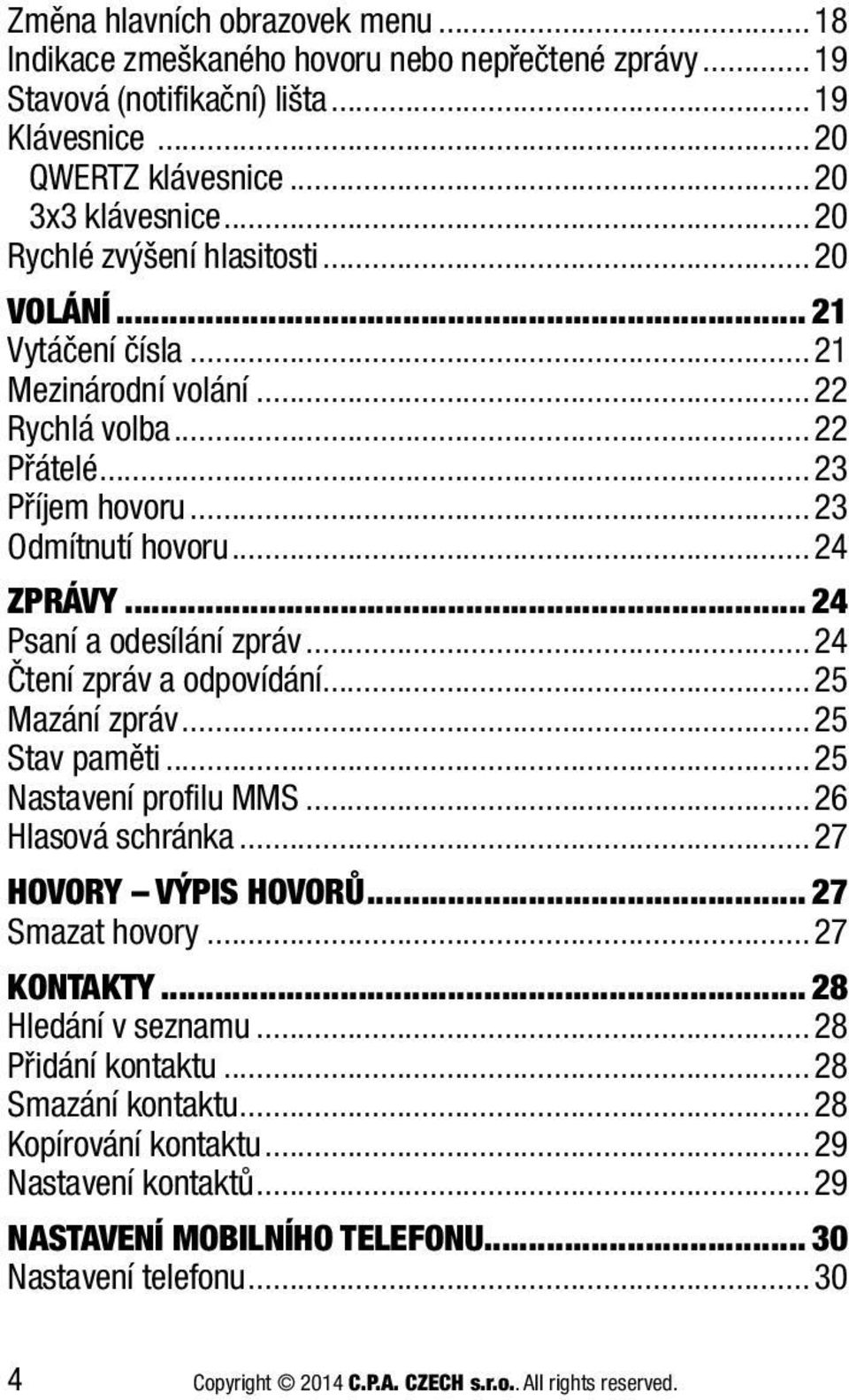 .. 24 Psaní a odesílání zpráv... 24 Čtení zpráv a odpovídání... 25 Mazání zpráv... 25 Stav paměti... 25 Nastavení profilu MMS... 26 Hlasová schránka... 27 HOVORY VÝPIS HOVORŮ... 27 Smazat hovory.