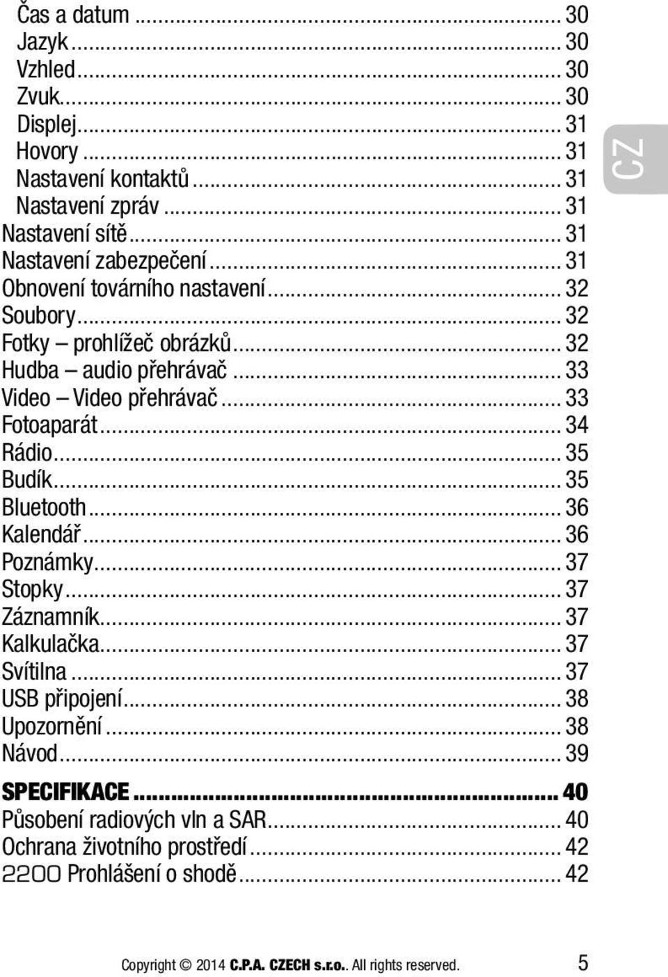 .. 35 Budík... 35 Bluetooth... 36 Kalendář... 36 Poznámky... 37 Stopky... 37 Záznamník... 37 Kalkulačka... 37 Svítilna... 37 USB připojení... 38 Upozornění... 38 Návod.