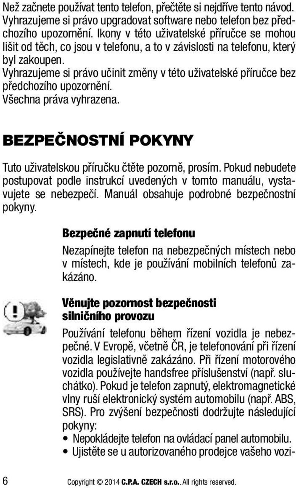 Vyhrazujeme si právo učinit změny v této uživatelské příručce bez předchozího upozornění. Všechna práva vyhrazena. BEZPEČNOSTNÍ POKYNY Tuto uživatelskou příručku čtěte pozorně, prosím.