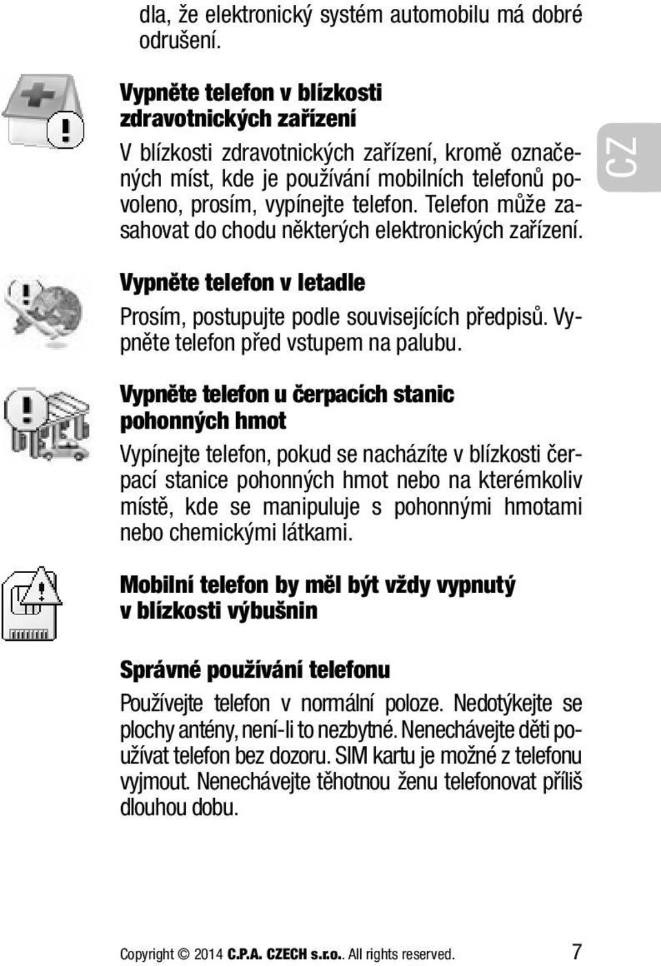 Telefon může zasahovat do chodu některých elektronických zařízení. CZ Vypněte telefon v letadle Prosím, postupujte podle souvisejících předpisů. Vypněte telefon před vstupem na palubu.