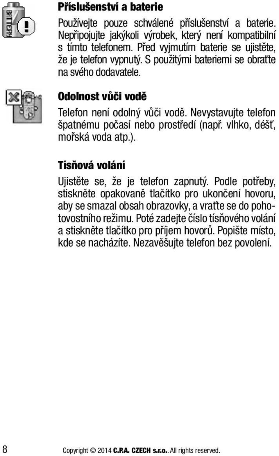 Nevystavujte telefon špatnému počasí nebo prostředí (např. vlhko, déšť, mořská voda atp.). Tísňová volání Ujistěte se, že je telefon zapnutý.