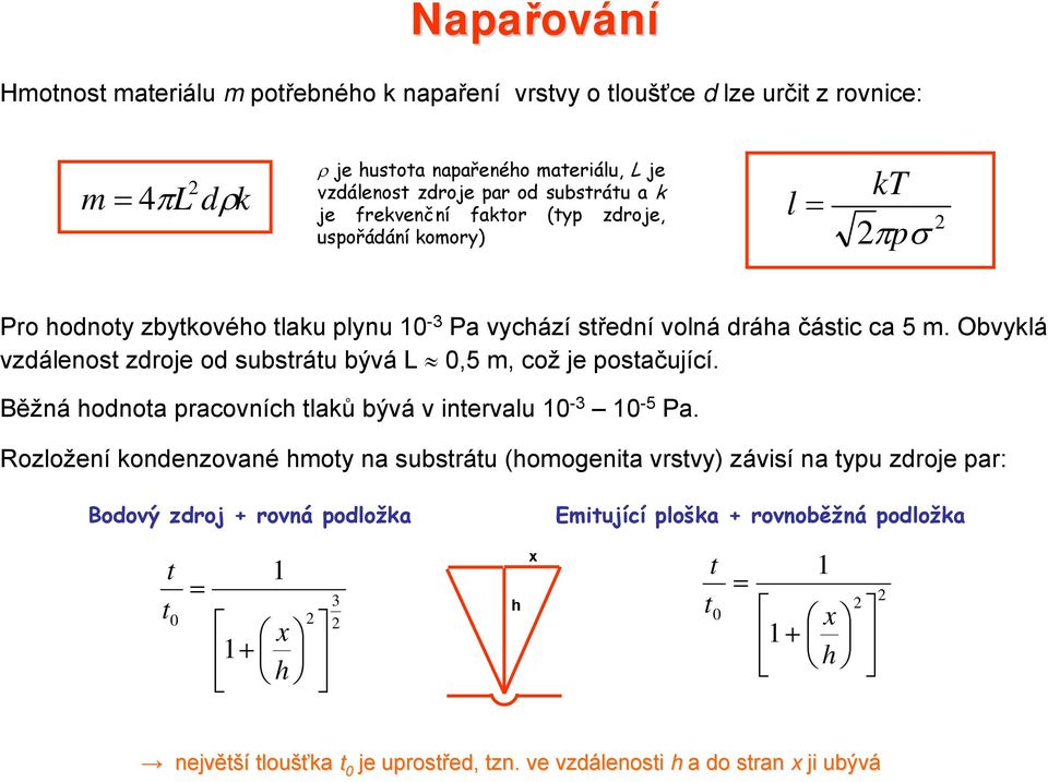 Obvyklá vzdálenost zdroje od substrátu bývá L 0,5 m, což je postačující. Běžná hodnota pracovních tlaků bývá v intervalu 10-3 10-5 Pa.