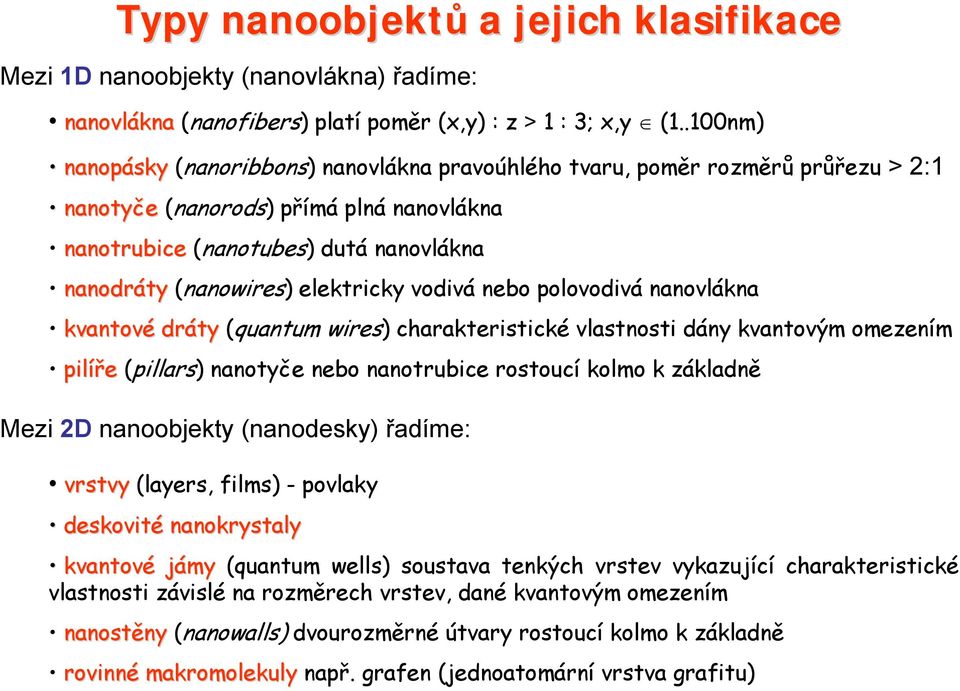 elektricky vodivá nebo polovodivá nanovlákna kvantové dráty (quantum wires) charakteristické vlastnosti dány kvantovým omezením pilíře (pillars) nanotyče nebo nanotrubice rostoucí kolmo k základně