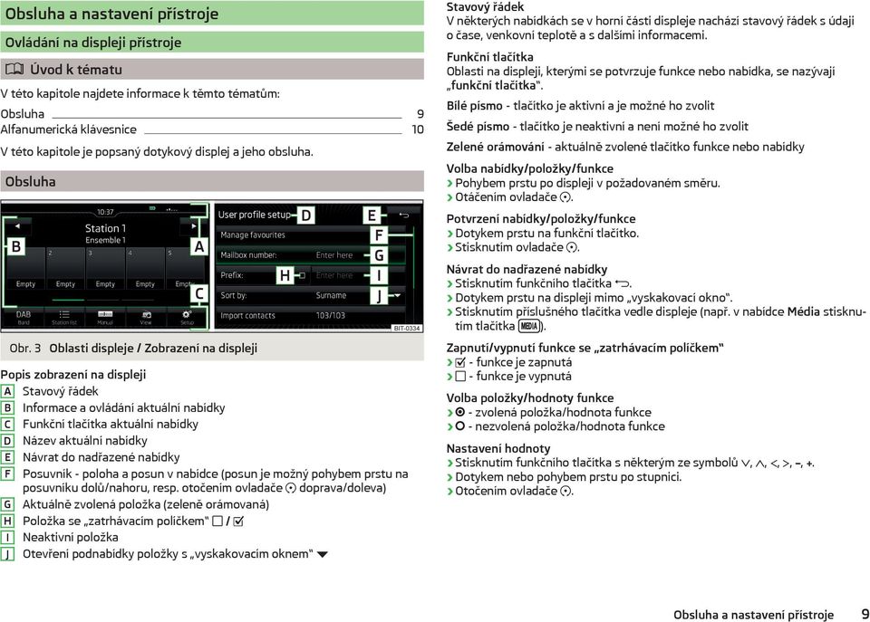 3 Oblasti displeje / Zobrazení na displeji Popis zobrazení na displeji A Stavový řádek B Informace a ovládání aktuální nabídky C Funkční tlačítka aktuální nabídky D Název aktuální nabídky E Návrat do