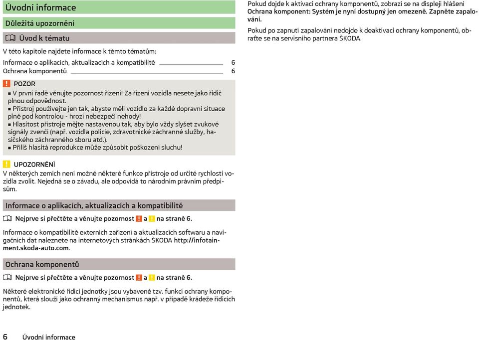 V této kapitole najdete informace k těmto tématům: Informace o aplikacích, aktualizacích a kompatibilitě 6 Ochrana komponentů 6 POZOR V první řadě věnujte pozornost řízení!