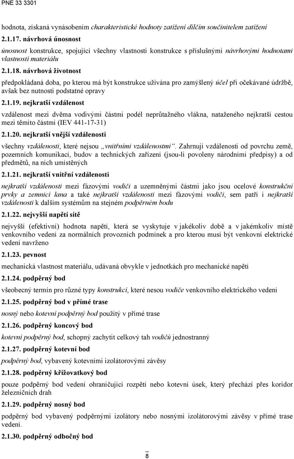 návrhová životnost předpokládaná doba, po kterou má být konstrukce užívána pro zamýšlený účel při očekávané údržbě, avšak bez nutnosti podstatné opravy 2.1.19.