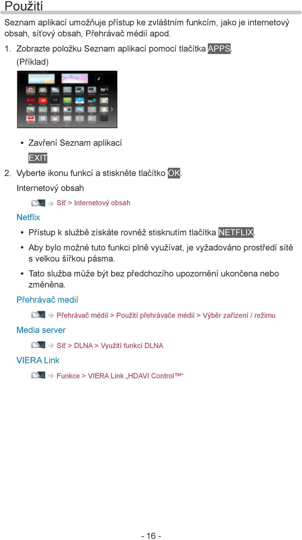 Internetový obsah Netflix Síť > Internetový obsah Přístup k službě získáte rovněž stisknutím tlačítka NETFLIX.