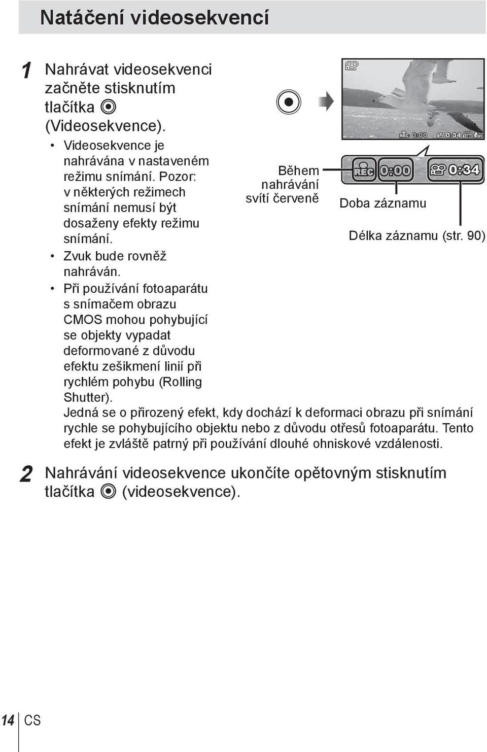 Při používání fotoaparátu s snímačem obrazu CMOS mohou pohybující se objekty vypadat deformované z důvodu efektu zešikmení linií při rychlém pohybu (Rolling Shutter).