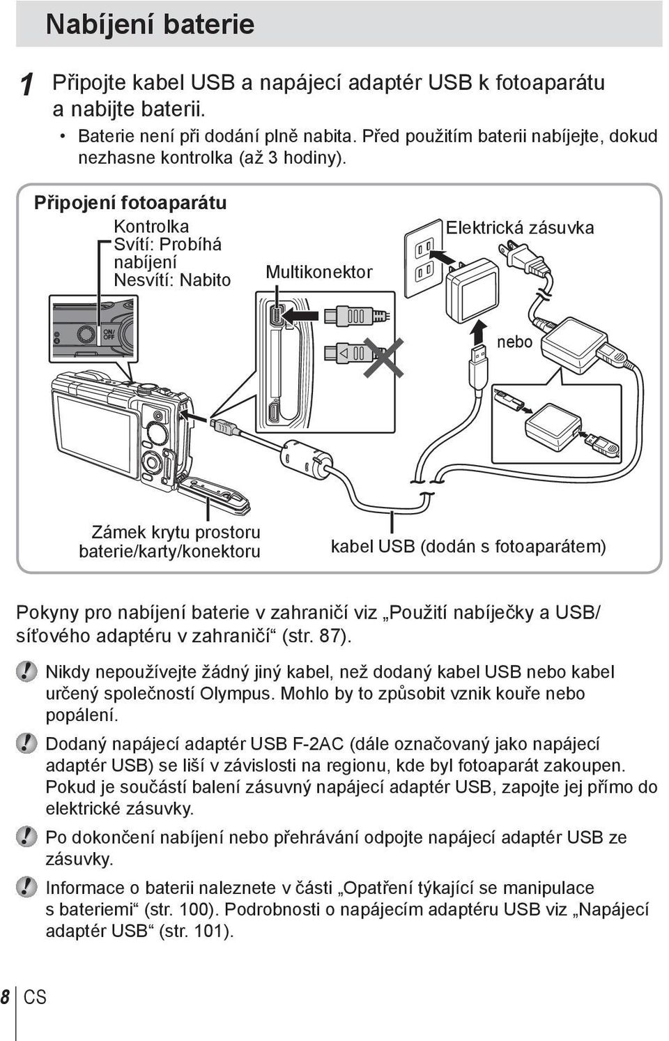 Připojení fotoaparátu Kontrolka Svítí: Probíhá nabíjení Nesvítí: Nabito Multikonektor Elektrická zásuvka nebo Zámek krytu prostoru baterie/karty/konektoru kabel USB (dodán s fotoaparátem) Pokyny pro